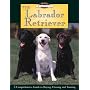 Breed Basics, The Labrador Retriever : A Comprehensive Guide to Buying, Owning, and Training (Breed Basics, 1)