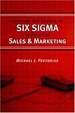 Applying the Science of Six Sigma to the Art of Sales and Marketing