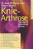 Knie-Arthrose: Vorbeugung - Behandlung - Heilung - Wolfgang Franz