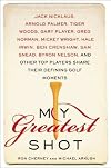 My Greatest Shot : The Top Players Share Their Defining Golf Moments