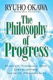 The Philosophy of Progress: Higher Thinking forDeveloping Infinite Prosperity