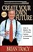 Create Your Own Future: How to Master the 12 Critical Factors of Unlimited Success