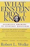 What Einstein Didn't Know: Scientific Answers to Everyday Questions