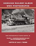 Hawaiian Railway Album WWII Photographs Volume 4 -- Plantation Railways on Kauai and the Remaining Islands