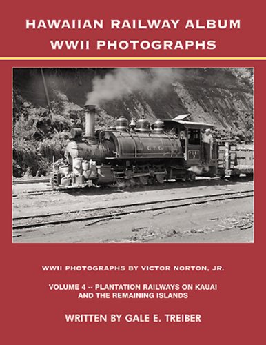 Hawaiian Railway Album WWII Photographs Volume 4 -- Plantation Railways on Kauai and the Remaining Islands