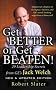 Get Better or Get Beaten!: 35 Leadership Secrets from GE's Jack Welch