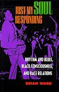 Just My Soul Responding: Rhythm and Blues, Black Consciousness, and Race Relations