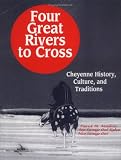 Four Great Rivers to Cross: Cheyenne History, Culture, and Traditions