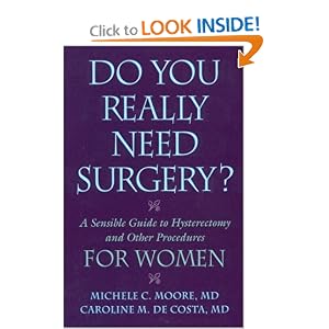 Click here to buy Do You Really Need Surgery?: A Sensible Guide to Hysterectomy and Other Procedures... by MD, Michele C. Moore.