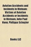 Aviation Accidents and Incidents in Vietnam: Victims of Aviation Accidents or Incidents in Vietnam, John Paul Vann, Philippa Schuyler
