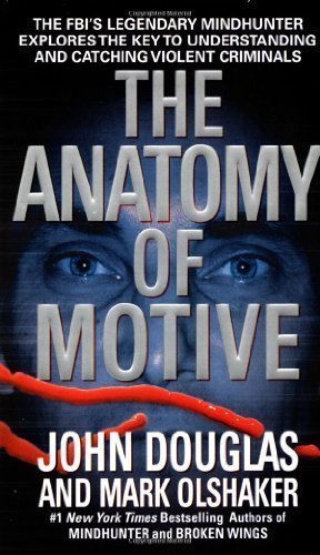 The Anatomy of Motive : The FBI's Legendary Mindhunter Explores the Key to Understanding and Catching Violent Criminals 1st (first) Edition by Douglas, John E., Olshaker, Mark published by Pocket Books (2000)