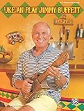 Uke 'an Play Jimmy Buffett: Easy Ukulele Tab Edition