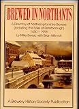 Brewed in Northants : a directory of Northamptonshire brewers 1450-1998 (including the Soke of Peterborough)