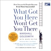What Got You Here Won't Get You There: How Successful People Become Even More Successful! | [Marshall Goldsmith, Mark Reiter]