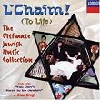 L'Chaim (To Life): Ultimate Jewish Music Collection