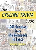 The Cycling Trivia Book: 1001 Questions from the Velocipede to Lance