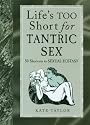 Life's Too Short for Tantric Sex: 50 Shortcuts to Sexual Ecstasy