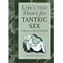 Life's Too Short for Tantric Sex: 50 Shortcuts to Sexual Ecstasy