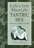 Life's Too Short for Tantric Sex: 50 Shortcuts to Sexual Ecstasy