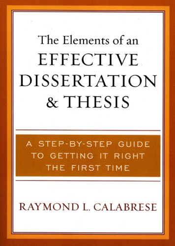 The Elements of an Effective Dissertation and Thesis: A Step-by-Step Guide to Getting it Right the First Time