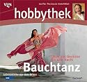 Hobbythek. Bauchtanz: Lebenselixier aus dem Orient. T&auml;nze und Gen&uuml;sse aus 1001 Nacht