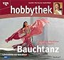 Hobbythek. Bauchtanz: Lebenselixier aus dem Orient. T�nze und Gen�sse aus 1001 Nacht