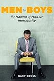 Men to boys : the making of modern immaturity