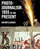 Photojournalism 1855 To The Present: Editors Choice