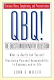 QBQ! The Question Behind the Question: Practicing Personal Accountability in Work and in Life