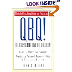 QBQ! The Question Behind the Question: Practicing Personal Accountability in Work and in Life