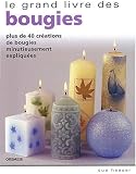 Le grand livre des bougies : Plus de 40 cr�ations de bougies minutieusement expliqu�es