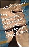 The Beginner's Guide Book To Carson City Morgan Silver Dollars