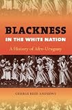 Blackness in the white nation : a history of Afro-Uruguay