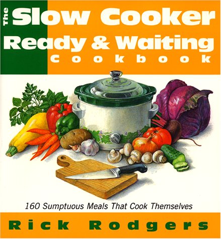 Slow Cooker Ready & Waiting: 160 Sumptuous Meals That Cook Themselves