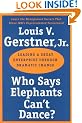 Who Says Elephants Can't Dance?: Leading a Great Enterprise through Dramatic Change