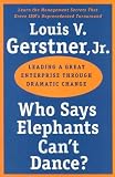 Who Says Elephants Cant Dance? : Leading a Great Enterprise through Dramatic Change