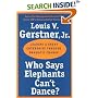 Who Says Elephants Can't Dance? : Leading a Great Enterprise through Dramatic Change