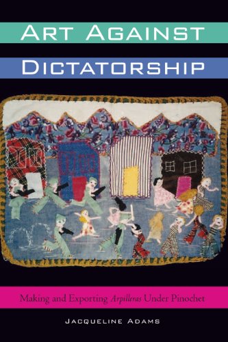 Art Against Dictatorship: Making and Exporting Arpilleras Under Pinochet (Louann Atkins Temple Women & Culture (Numbered))