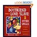 How To Turn Your Boyfriend Into a Love Slave: And Other Spells to Inspire Passion, Romance & Seduction
