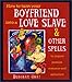 How To Turn Your Boyfriend Into a Love Slave: And Other Spells to Inspire Passion, Romance & Seduction by Deborah Gray