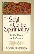 The Soul of Celtic Spirituality: In the Lives of Its Saints