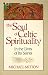 The Soul of Celtic Spirituality: In the Lives of Its Saints