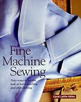 Fine Machine Sewing: Easy Ways to Get the Look of Hand Finishing & Embellishing