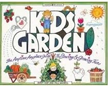 Kids Garden!: The Anytime, Anyplace Guide to Sowing & Growing Fun