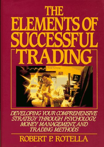 The Elements of Successful Trading: Developing Your Comprehensive Strategy Through Psychology - Money Management - and Trading Methods