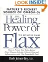 Healing Power Of Flax: Nature's Richest Source of Omega-3s, The Definitive Guide