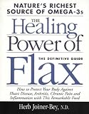 The Healing Power of Flax: Nature`s Richest Source of Omega-3s, The Definitive Guide