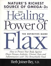 Healing Power Of Flax: Nature's Richest Source of Omega-3s, The Definitive Guide