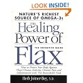 Healing Power Of Flax: Nature's Richest Source of Omega-3s, The Definitive Guide