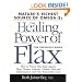 The Healing Power of Flax: Nature's Richest Source of Omega-3s, The Definitive Guide